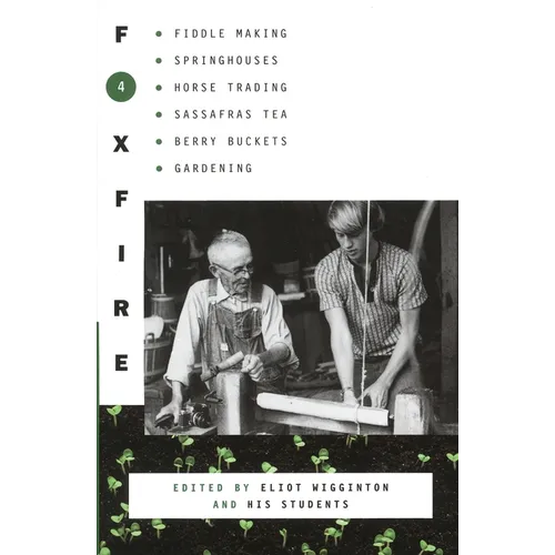 Foxfire 4: Fiddle Making, Spring Houses, Horse Trading, Sassafras Tea, Berry Buckets, Gardening