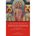 Oxford History of Anglicanism, Volume IV: Global Western Anglicanism, C. 1910-Present