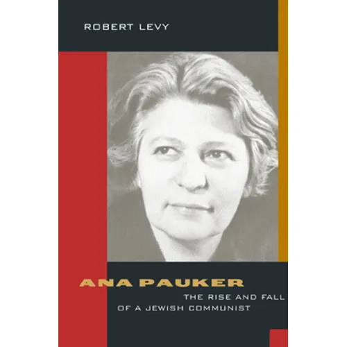 Ana Pauker: The Rise and Fall of a Jewish Communist