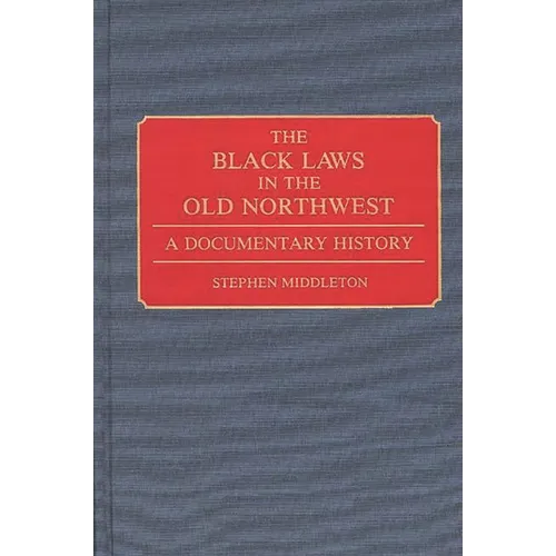 The Black Laws in the Old Northwest: A Documentary History