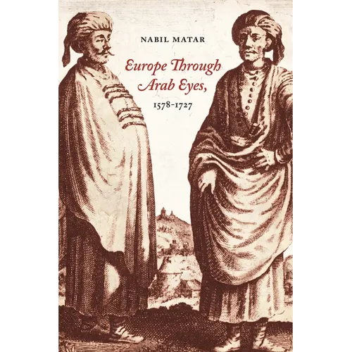 Europe Through Arab Eyes, 1578-1727