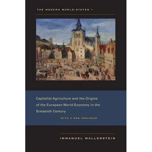 The Modern World-System I: Capitalist Agriculture and the Origins of the European World-Economy in the Sixteenth Century