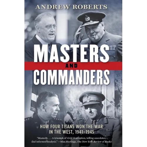 Masters and Commanders: How Four Titans Won the War in the West, 1941-1945