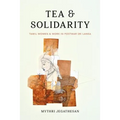 Tea and Solidarity: Tamil Women and Work in Postwar Sri Lanka