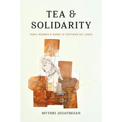 Tea and Solidarity: Tamil Women and Work in Postwar Sri Lanka