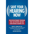 Save Your Hearing Now: The Revolutionary Program That Can Prevent and May Even Reverse Hearing Loss