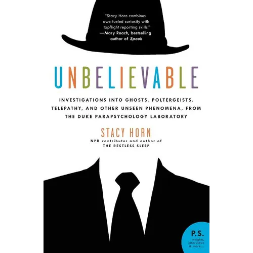 Unbelievable: Investigations Into Ghosts, Poltergeists, Telepathy, and Other Unseen Phenomena, from the Duke Parapsychology Laborato