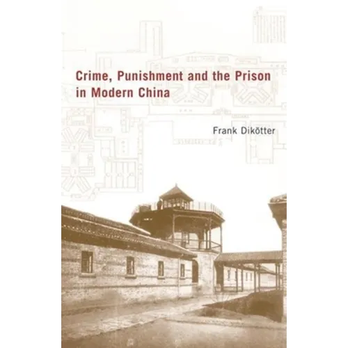 Crime, Punishment, and the Prison in Modern China