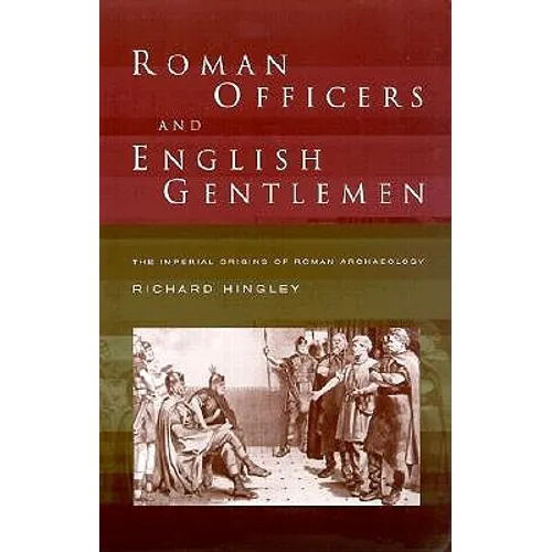 Roman Officers and English Gentlemen: The Imperial Origins of Roman Archaeology