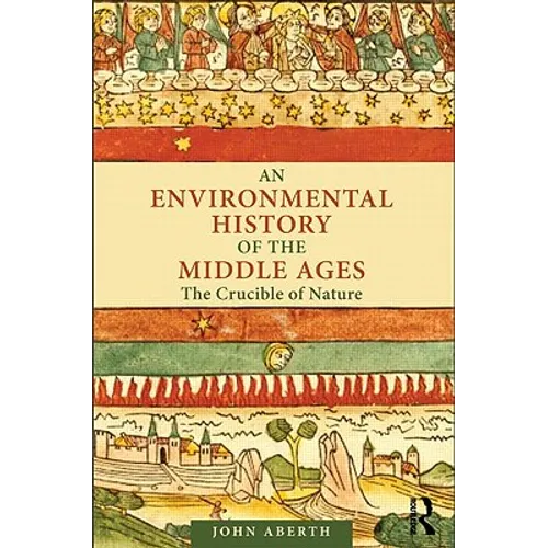 An Environmental History of the Middle Ages: The Crucible of Nature