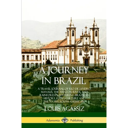 A Journey in Brazil: A Travel Journal of Rio de Janeiro, Manaus, the Amazon River and Rainforests, Featuring Brazilian History, Food, Culture and the