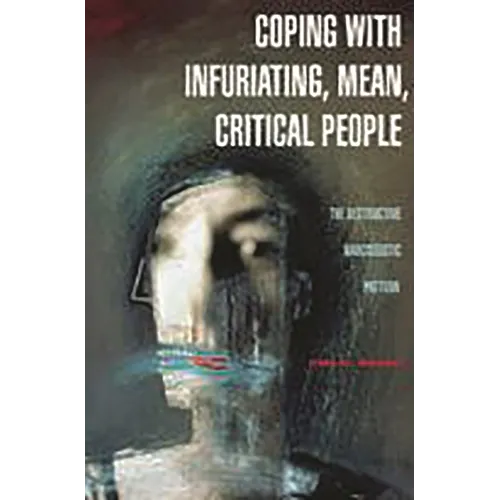 Coping with Infuriating, Mean, Critical People: The Destructive Narcissistic Pattern