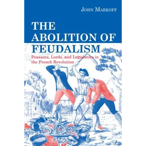 The Abolition of Feudalism: Peasants, Lords, and Legislators in the French Revolution