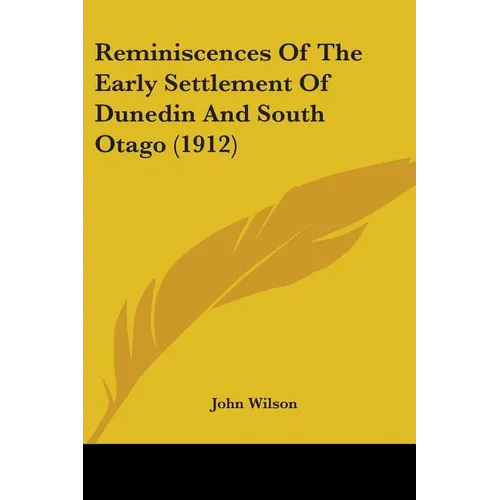 Reminiscences Of The Early Settlement Of Dunedin And South Otago (1912)