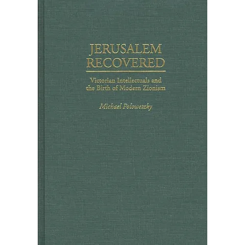 Jerusalem Recovered: Victorian Intellectuals and the Birth of Modern Zionism