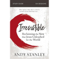 Irresistible Bible Study Guide: Reclaiming the New That Jesus Unleashed for the World