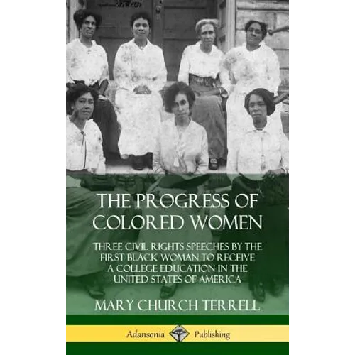 The Progress of Colored Women: Three Civil Rights Speeches by the First Black Woman to Receive a College Education in the United States of America (Ha
