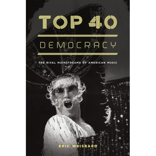 Top 40 Democracy: The Rival Mainstreams of American Music
