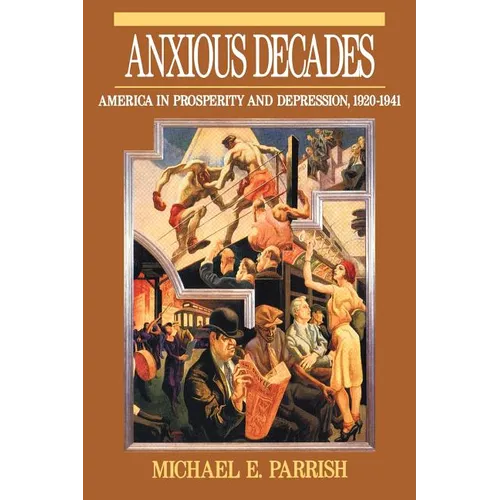 Anxious Decades: America in Prosperity and Depression 1920-1941