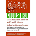 What Your Doctor May Not Tell You About(TM): Cholesterol: The Latest Natural Treatments and Scientific Advances in One Breakthrough Program