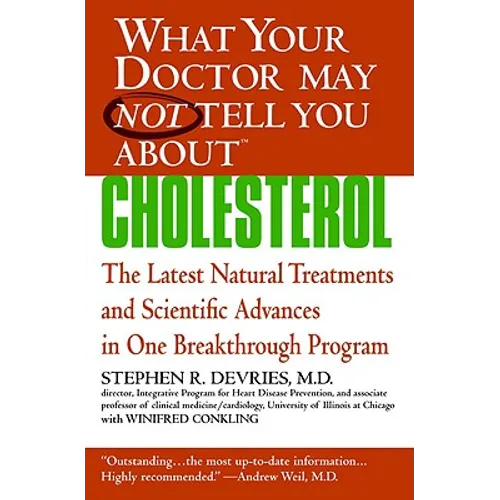 What Your Doctor May Not Tell You About(TM): Cholesterol: The Latest Natural Treatments and Scientific Advances in One Breakthrough Program