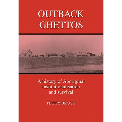 Outback Ghettos: Aborigines, Institutionalisation and Survival