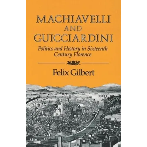Machiavelli and Guicciardini: Politics and History in Sixteenth Century Florence