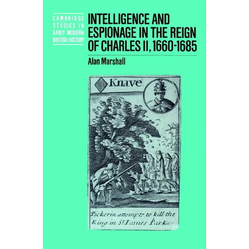 Intelligence and Espionage in the Reign of Charles II, 1660 1685