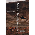 Mining North America: An Environmental History Since 1522