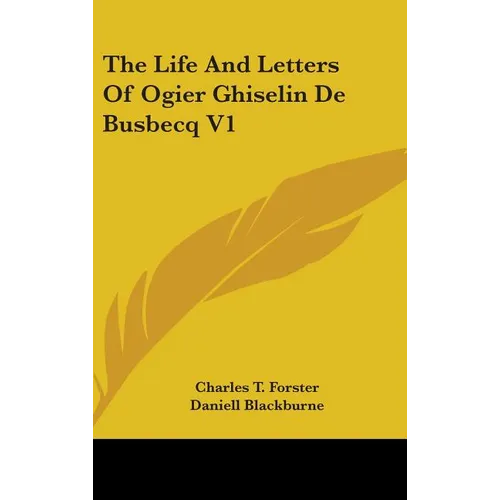 The Life And Letters Of Ogier Ghiselin De Busbecq V1