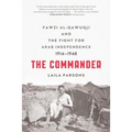 The Commander: Fawzi Al-Qawuqji and the Fight for Arab Independence 1914-1948