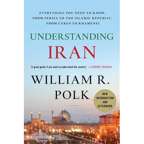 Understanding Iran: Everything You Need to Know, from Persia to the Islamic Republic, from Cyrus to Khamenei