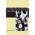 Right-Wing Women in Chile: Feminine Power and the Struggle Against Allende, 1964-1973