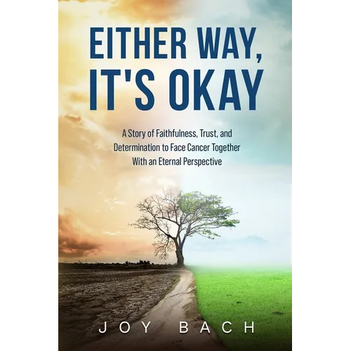 Either Way, It's Okay: A Story of Faithfulness, Trust, and Determination to Face Cancer Together with an Eternal Perspective