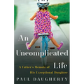 An Uncomplicated Life: A Father's Memoir of His Exceptional Daughter