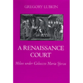 A Renaissance Court: Milan Under Galeazzo Maria Sforza