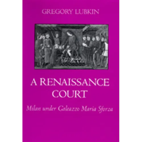 A Renaissance Court: Milan Under Galeazzo Maria Sforza