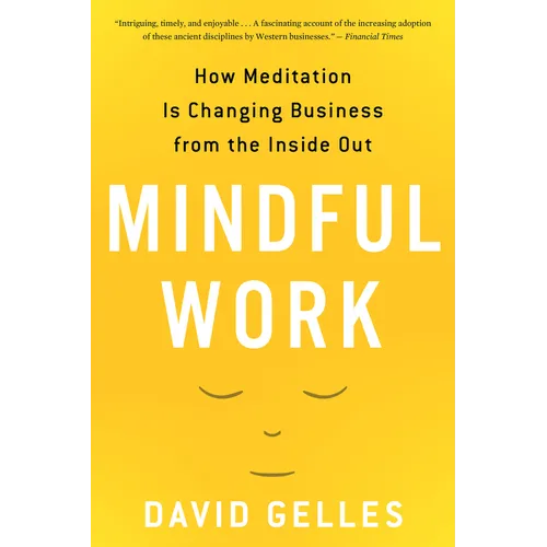 Mindful Work: How Meditation Is Changing Business from the Inside Out