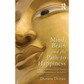 Mind, Brain and the Path to Happiness: A Guide to Buddhist Mind Training and the Neuroscience of Meditation