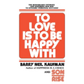 To Love Is to Be Happy with: The Remarkably Intimate and Inspiring New Way to Dynamic Personal Success!