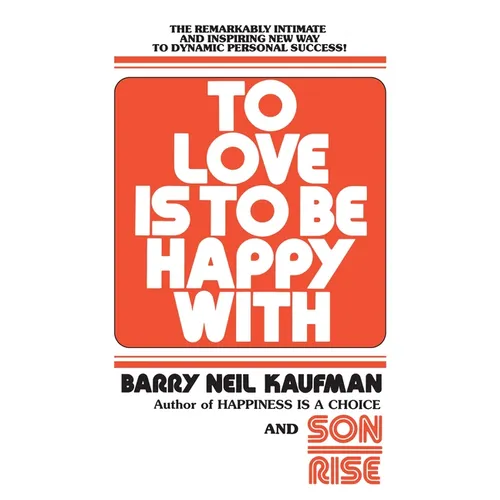 To Love Is to Be Happy with: The Remarkably Intimate and Inspiring New Way to Dynamic Personal Success!