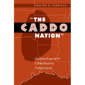 The Caddo Nation: Archaeological and Ethnohistoric Perspectives