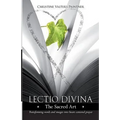 Lectio Divina - The Sacred Art: Transforming Words & Images Into Heart-Centered Prayer