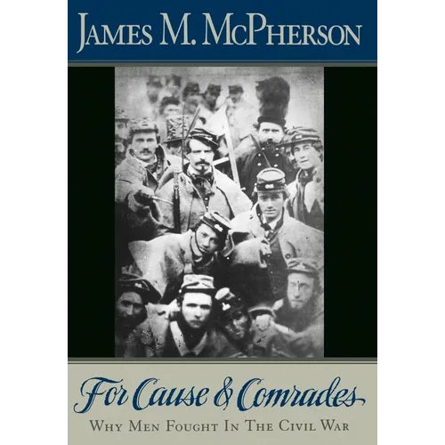 For Cause and Comrades: Why Men Fought in the Civil War