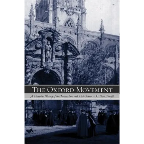 The Oxford Movement: A Thematic History of the Tractarians and Their Times