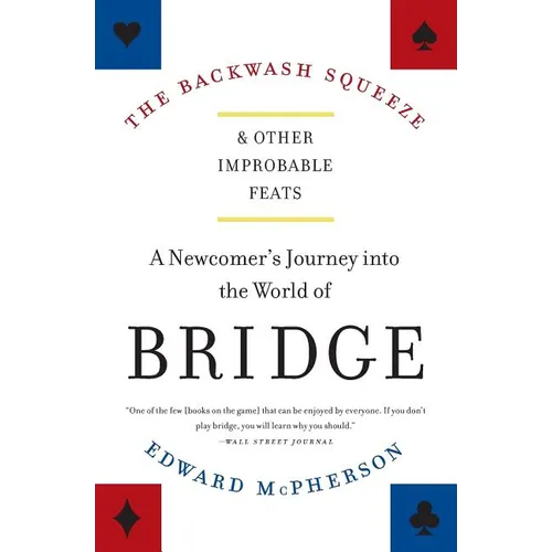 The Backwash Squeeze and Other Improbable Feats: A Newcomer's Journey Into the World of Bridge