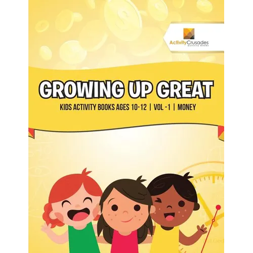 Growing Up Great: Kids Activity Books Ages 10-12 Vol -1 Money