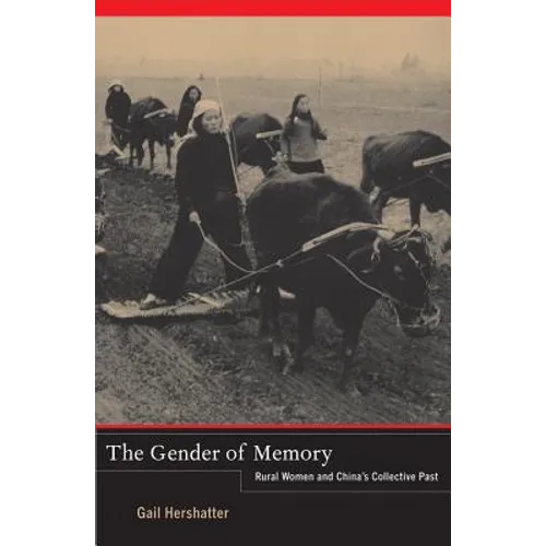 The Gender of Memory: Rural Women and China's Collective Past Volume 8