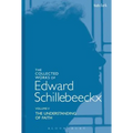 The Collected Works of Edward Schillebeeckx Volume 5: The Understanding of Faith. Interpretation and Criticism