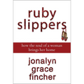 A Ruby Slippers: How the Soul of a Woman Brings Her Home